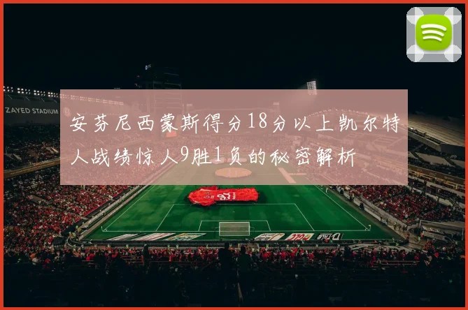 安芬尼西蒙斯得分18分以上凯尔特人战绩惊人9胜1负的秘密解析
