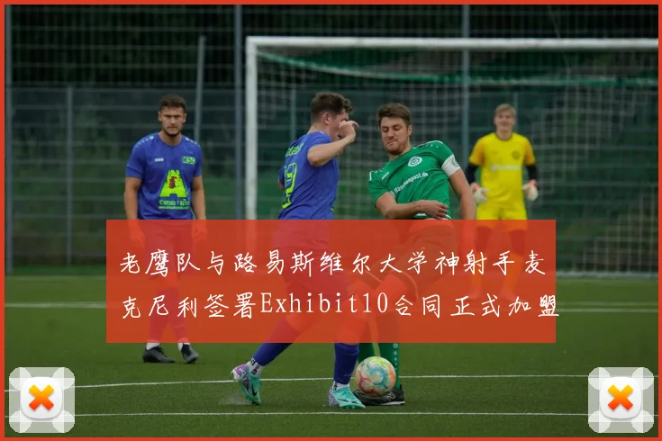 老鹰队与路易斯维尔大学神射手麦克尼利签署Exhibit10合同正式加盟